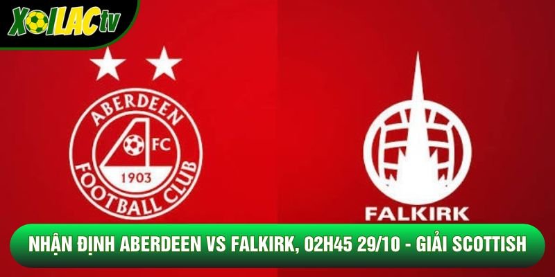 Nhận Định Aberdeen Vs Falkirk, 02h45 29/10 - Giải Scottish