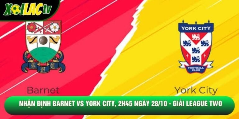 Nhận Định Barnet Vs York City, 2h45 Ngày 28/10 - Giải League Two