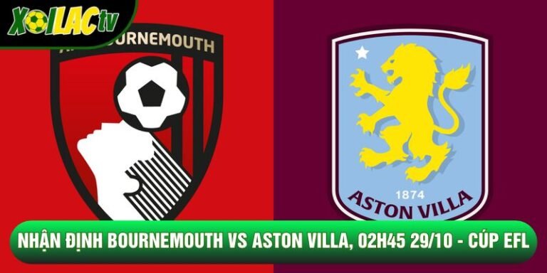 Nhận Định Bournemouth Vs Aston Villa, 02h45 29/10 - Cúp EFL