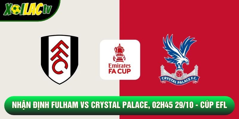 Nhận Định Fulham Vs Crystal Palace, 02h45 29/10 - Cúp EFL