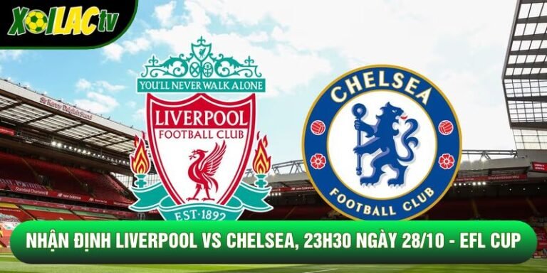 Nhận Định Liverpool Vs Chelsea, 23h30 Ngày 28/10 - EFL CUP