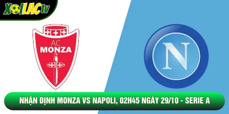 Nhận Định Monza Vs Napoli, 02h45 Ngày 29/10 - Serie A