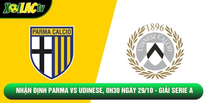 Nhận Định Parma Vs Udinese, 0h30 Ngày 29/10 - Giải Serie A