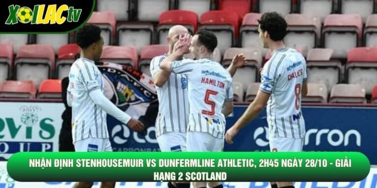 Nhận Định Stenhousemuir Vs Dunfermline Athletic, 2h45 Ngày 28/10 - Giải Hạng 2 Scotland
